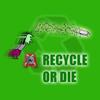 RECYCLE OR DIE